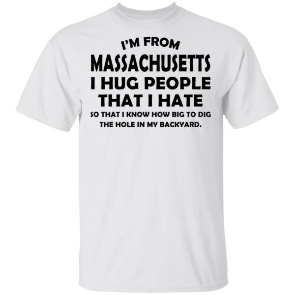 I’m From Massachusetts I Hug People That I Hate Shirt 2