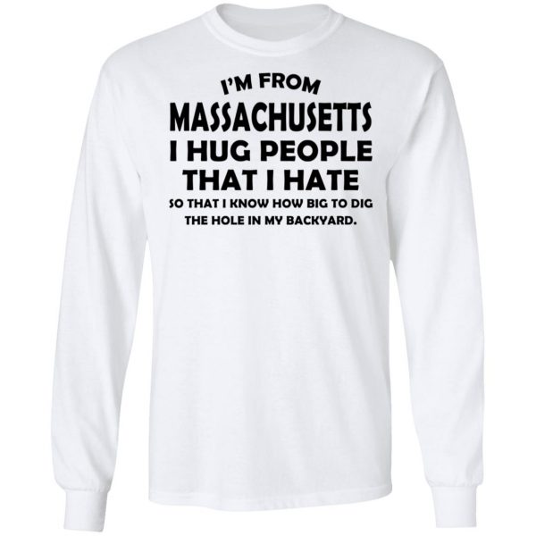 I’m From Massachusetts I Hug People That I Hate Shirt 8