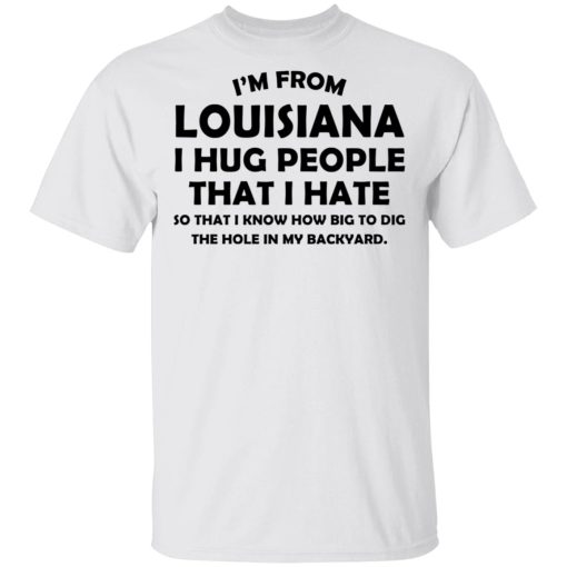 I’m From Louisiana I Hug People That I Hate Shirt - Image 2