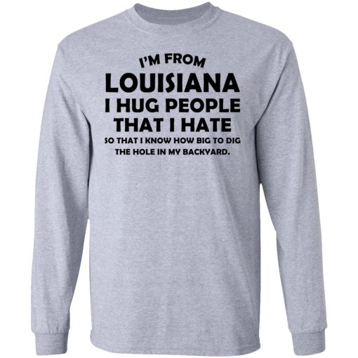 I’m From Louisiana I Hug People That I Hate Shirt - Image 7