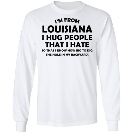 I’m From Louisiana I Hug People That I Hate Shirt - Image 8