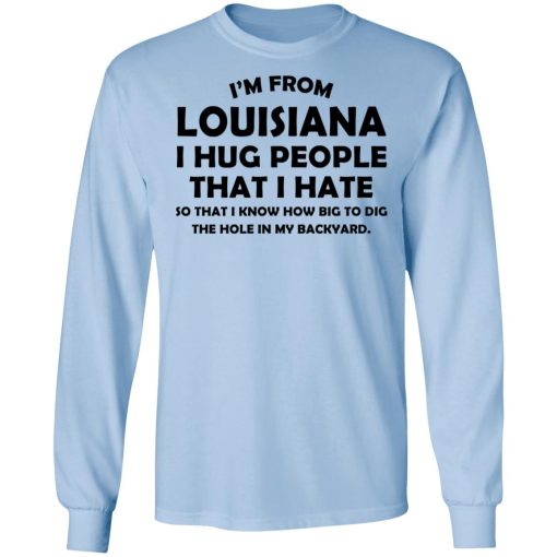 I’m From Louisiana I Hug People That I Hate Shirt - Image 9