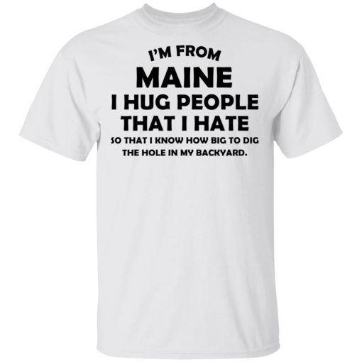 I’m From Maine I Hug People That I Hate Shirt - Image 2