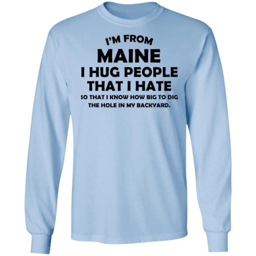 I’m From Maine I Hug People That I Hate Shirt - Image 9