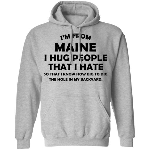 I’m From Maine I Hug People That I Hate Shirt - Image 10