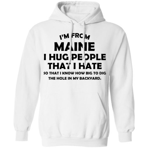 I’m From Maine I Hug People That I Hate Shirt - Image 11