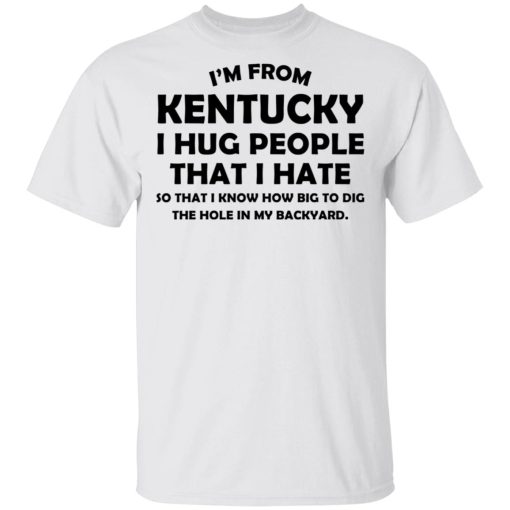 I’m From Kentucky I Hug People That I Hate Shirt - Image 2