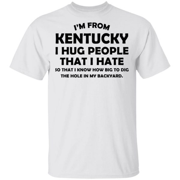 I’m From Kentucky I Hug People That I Hate Shirt 2
