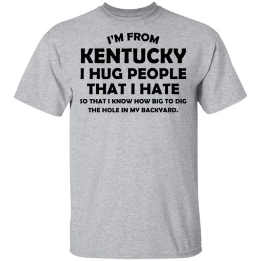 I’m From Kentucky I Hug People That I Hate Shirt - Image 3