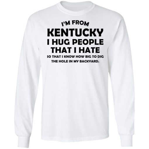 I’m From Kentucky I Hug People That I Hate Shirt - Image 8