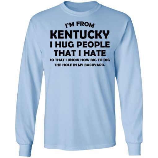 I’m From Kentucky I Hug People That I Hate Shirt - Image 9