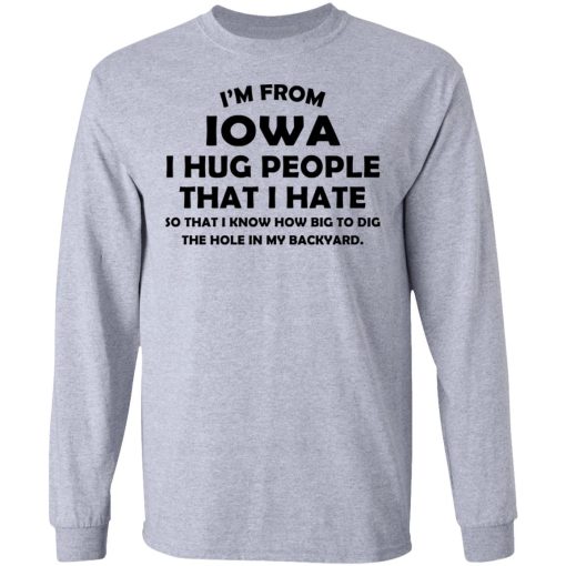 I’m From Iowa I Hug People That I Hate Shirt 7