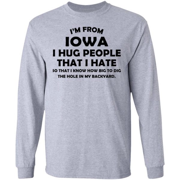 I’m From Iowa I Hug People That I Hate Shirt 7