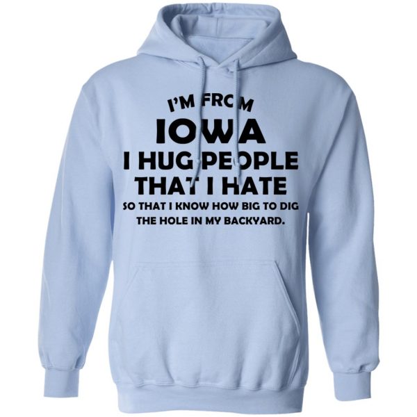 I’m From Iowa I Hug People That I Hate Shirt 12