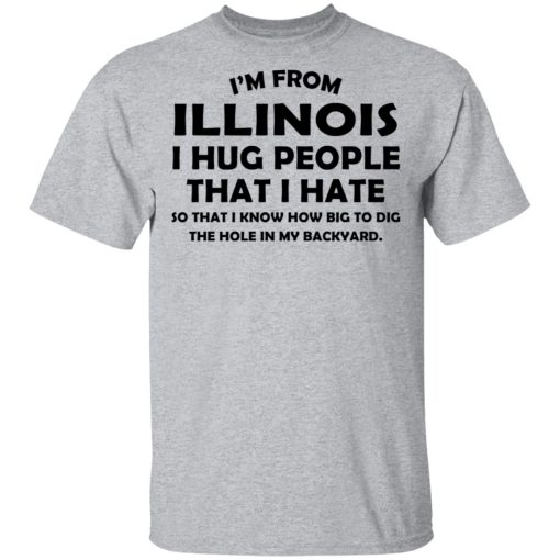 I’m From Illinois I Hug People That I Hate Shirt - Image 3