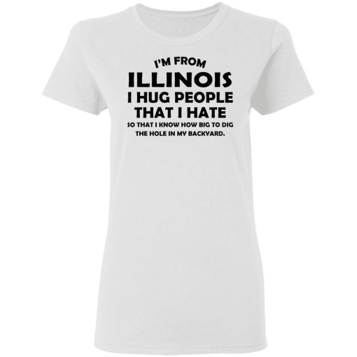 I’m From Illinois I Hug People That I Hate Shirt - Image 5