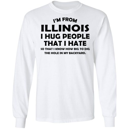 I’m From Illinois I Hug People That I Hate Shirt - Image 8