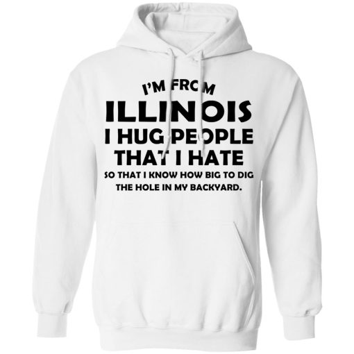 I’m From Illinois I Hug People That I Hate Shirt - Image 11