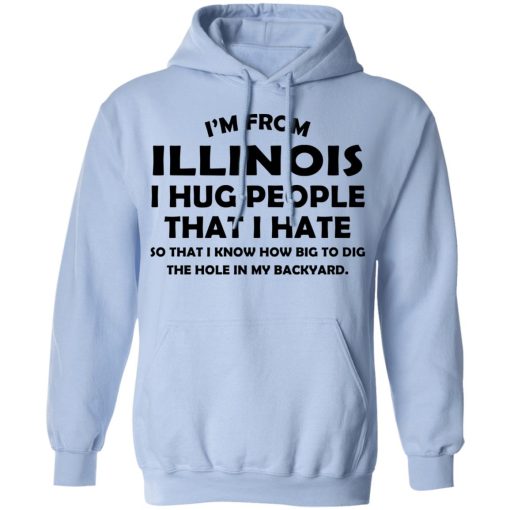 I’m From Illinois I Hug People That I Hate Shirt - Image 12