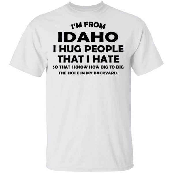 I’m From Idaho I Hug People That I Hate Shirt 2