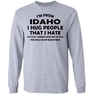 I’m From Idaho I Hug People That I Hate Shirt 18