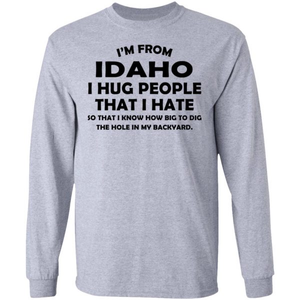 I’m From Idaho I Hug People That I Hate Shirt 7