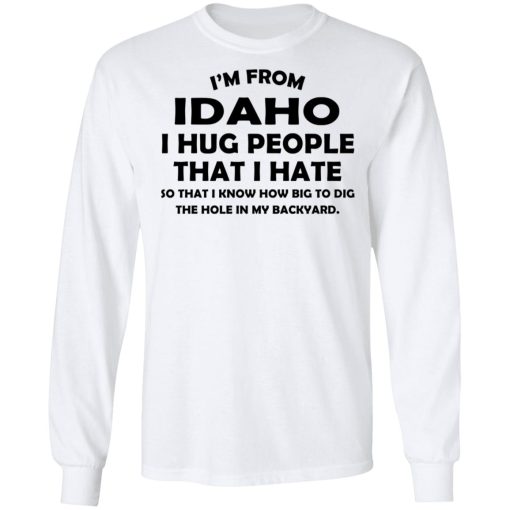 I’m From Idaho I Hug People That I Hate Shirt 8