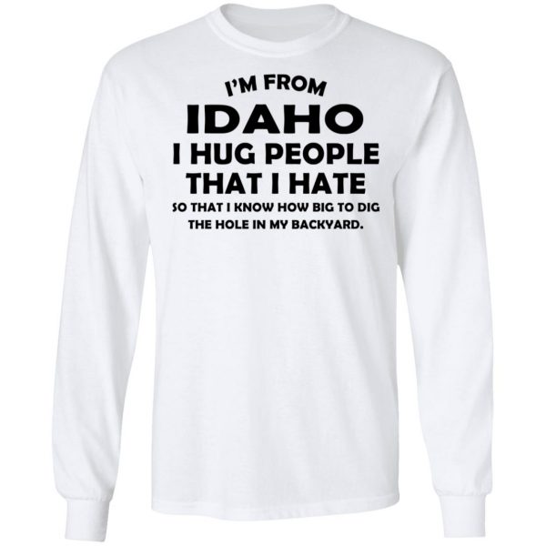 I’m From Idaho I Hug People That I Hate Shirt 8