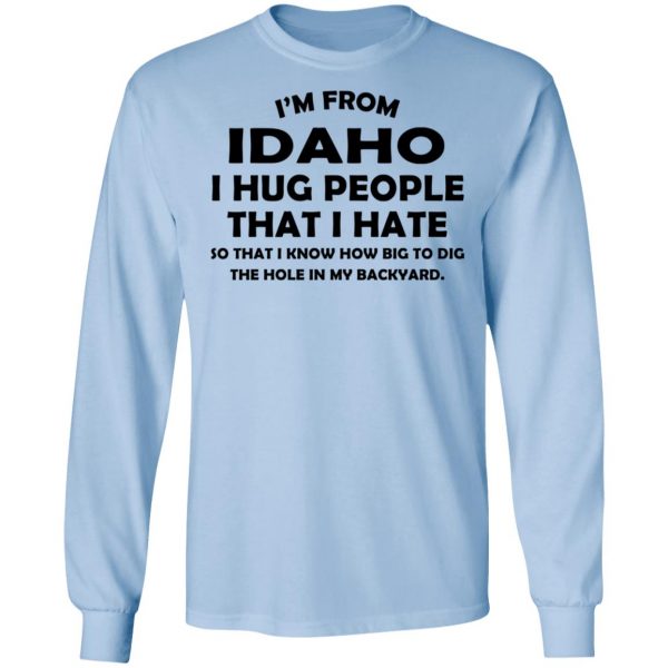 I’m From Idaho I Hug People That I Hate Shirt 9