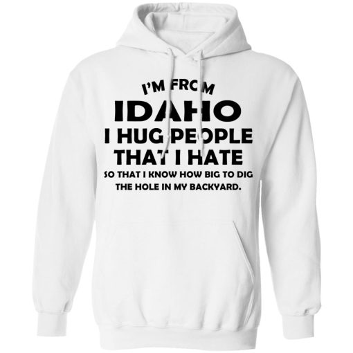 I’m From Idaho I Hug People That I Hate Shirt 11