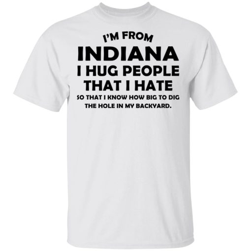 I’m From Indiana I Hug People That I Hate Shirt - Image 2