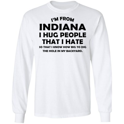 I’m From Indiana I Hug People That I Hate Shirt - Image 8