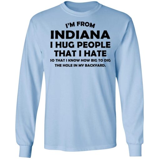 I’m From Indiana I Hug People That I Hate Shirt - Image 9