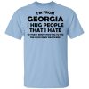 I’m From Georgia I Hug People That I Hate Shirt