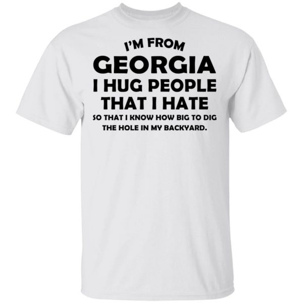 I’m From Georgia I Hug People That I Hate Shirt 2