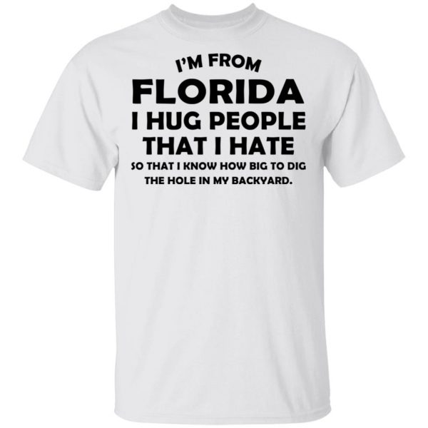 I’m From Florida I Hug People That I Hate Shirt 2