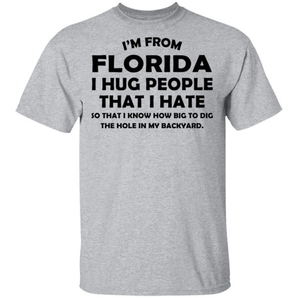 I’m From Florida I Hug People That I Hate Shirt 3