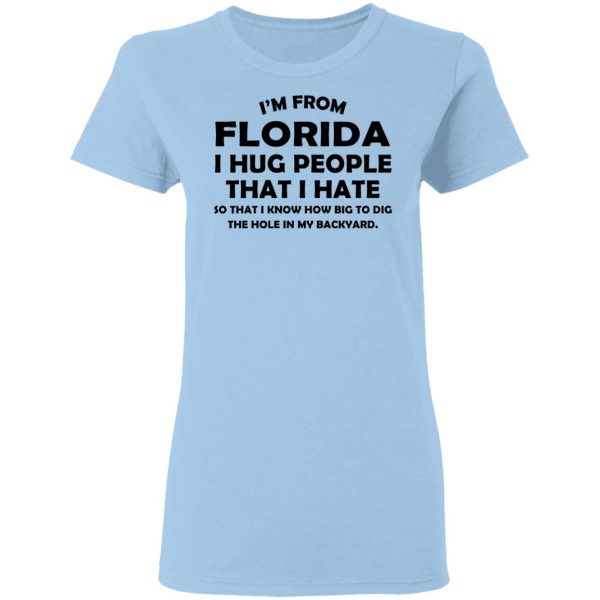 I’m From Florida I Hug People That I Hate Shirt 4