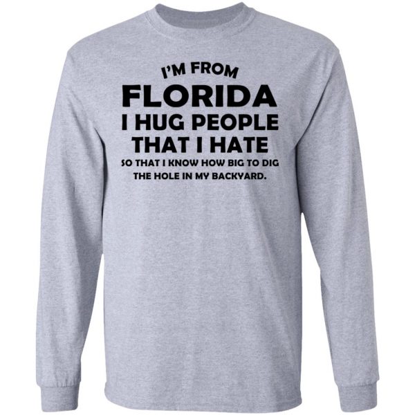 I’m From Florida I Hug People That I Hate Shirt 7