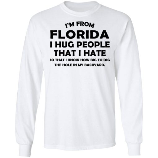 I’m From Florida I Hug People That I Hate Shirt 8