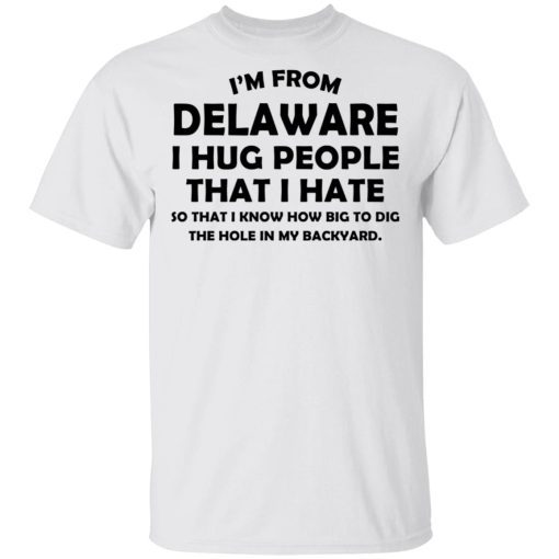 I’m From Delaware I Hug People That I Hate Shirt - Image 2