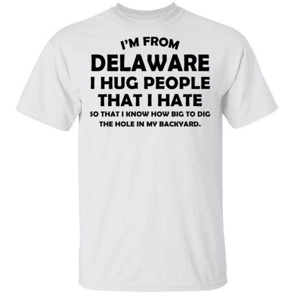 I’m From Delaware I Hug People That I Hate Shirt 2
