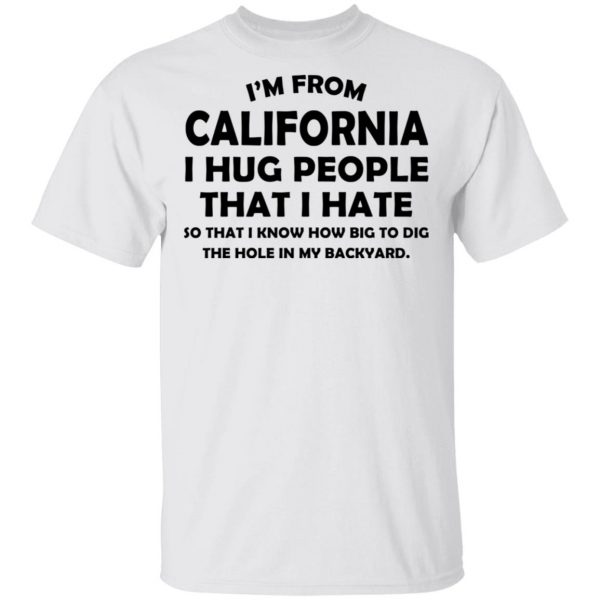 I’m From California I Hug People That I Hate Shirt 2
