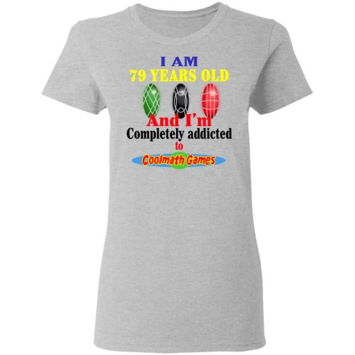 I Am 79 Years Old And I'm Completely Addicted To Coolmath Games Shirt 6