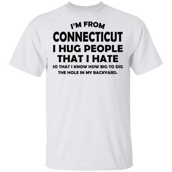 I’m From Connecticut I Hug People That I Hate Shirt 2
