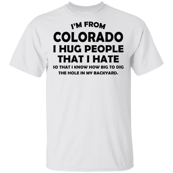 I’m From Colorado I Hug People That I Hate Shirt 2