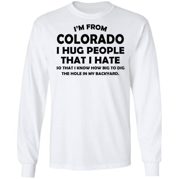 I’m From Colorado I Hug People That I Hate Shirt 8