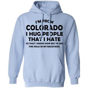 I’m From Colorado I Hug People That I Hate Shirt 23