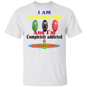 I Am 89 Years Old And I'm Completely Addicted To Coolmath Games Shirt 13
