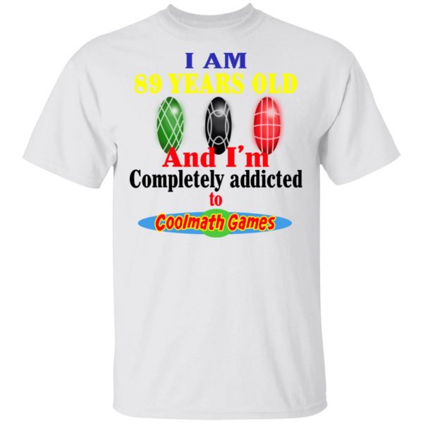 I Am 89 Years Old And I'm Completely Addicted To Coolmath Games Shirt 2